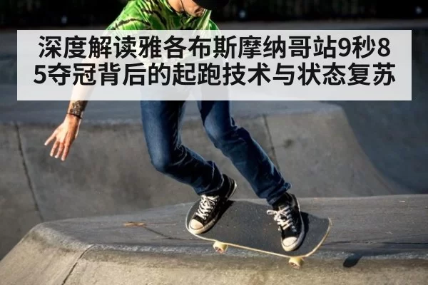 深度解读雅各布斯摩纳哥站9秒85夺冠背后的起跑技术与状态复苏