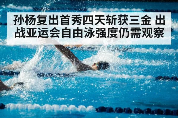 孙杨复出首秀四天斩获三金 出战亚运会自由泳强度仍需观察